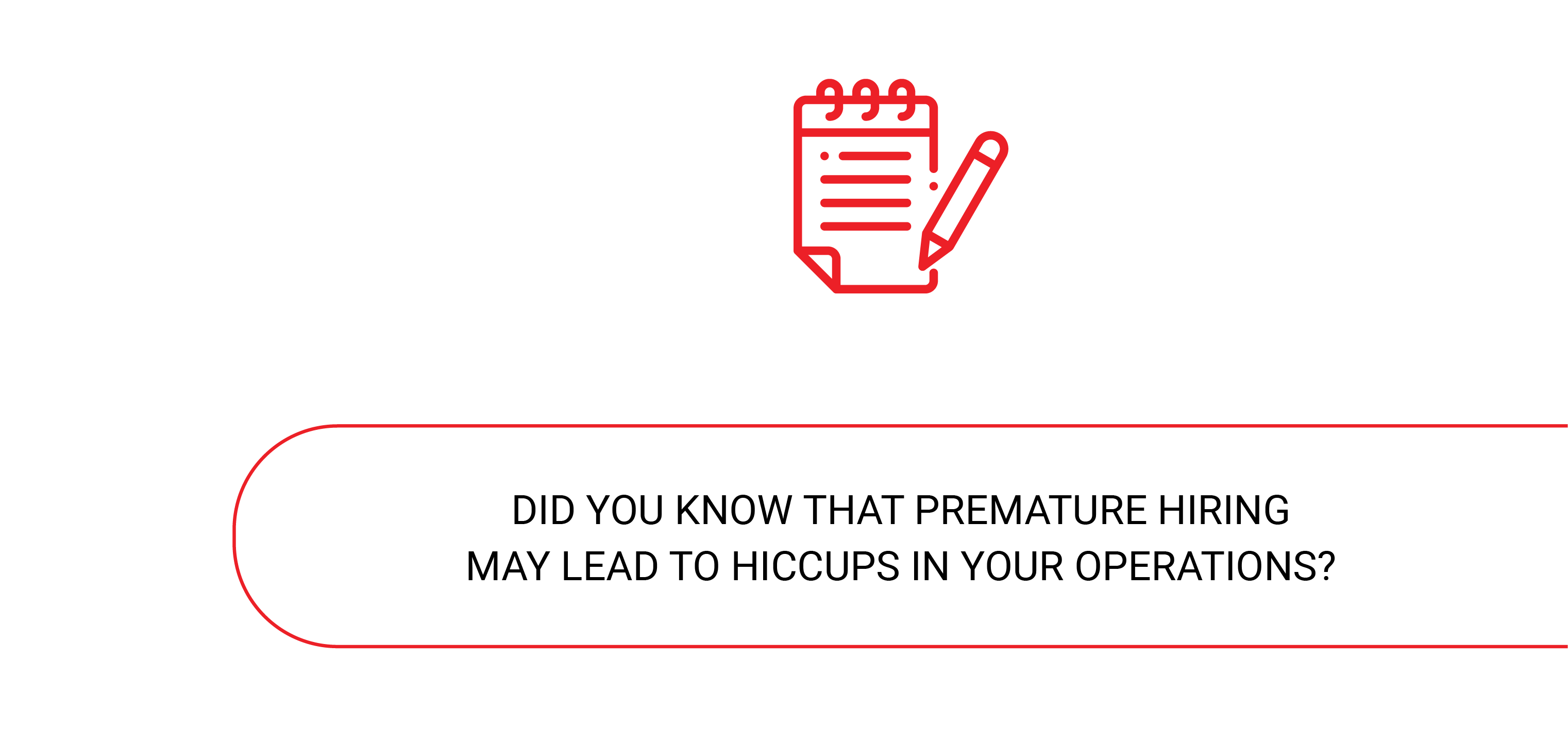 premature hiring may lead to hiccups in your operations