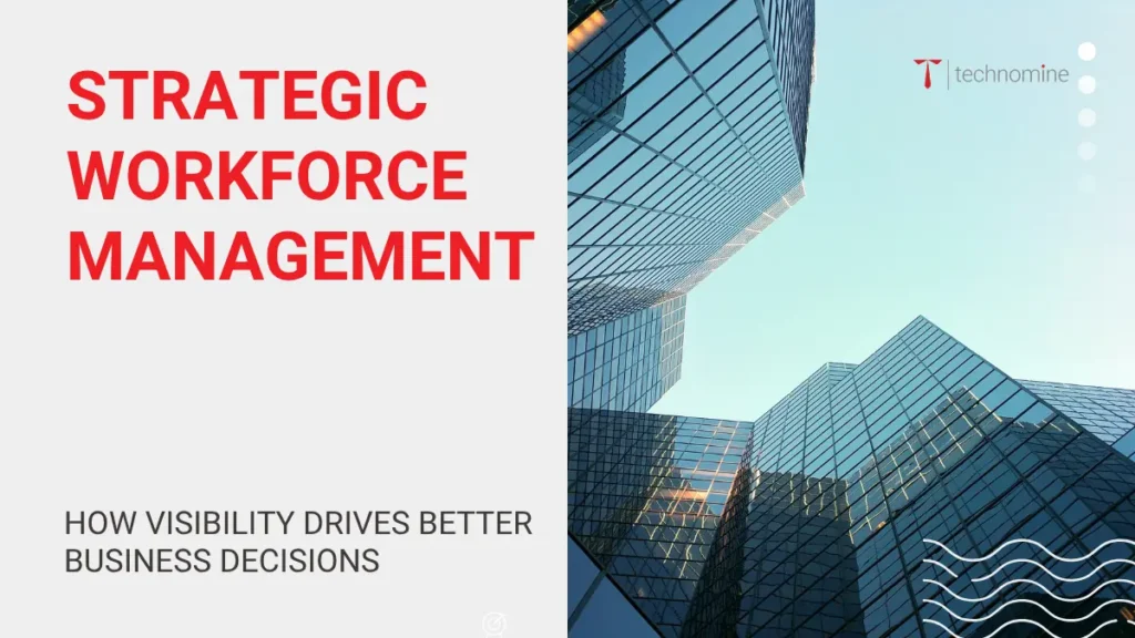 Strategic Workforce Management: How Visibility Drives Better Business Decisions
