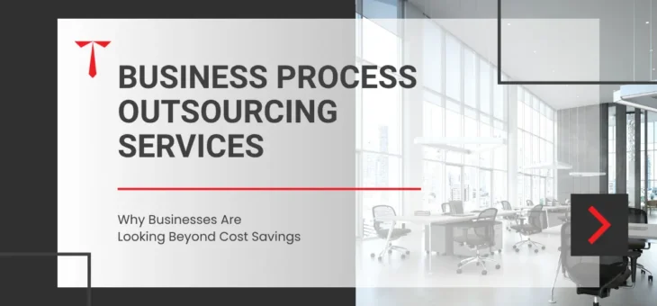 Business Process Outsourcing Services: Why Businesses Are Looking Beyond Cost Savings